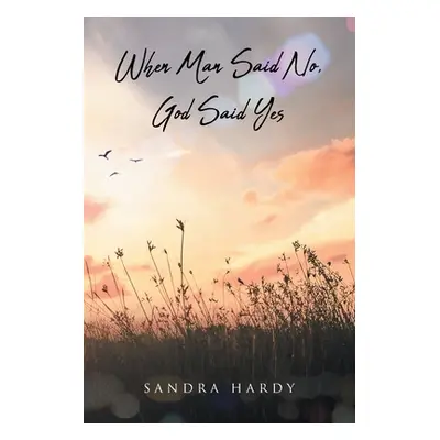 "When Man Said No, God Said Yes" - "" ("Hardy Sandra")