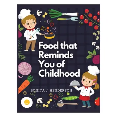 "Recipes that Reminds You of Childhood: Complete Cookbook Recipes" - "" ("Bonita J Henderson")