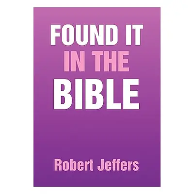 "Found It in the Bible" - "" ("Jeffers Robert")