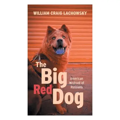 "The Big Red Dog: American Mistrust of Russians" - "" ("Lachowsky William Craig")