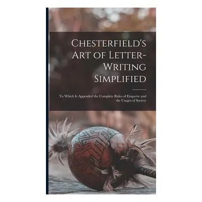 "Chesterfield's Art of Letter-writing Simplified: to Which is Appended the Complete Rules of Eti