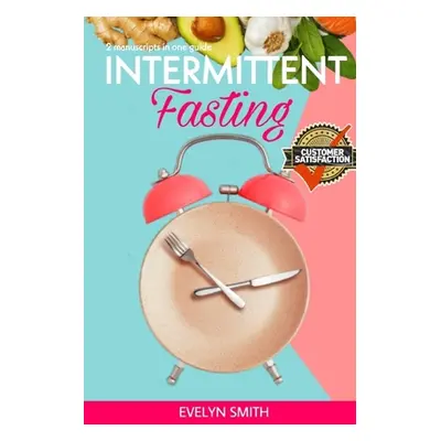 "Intemittent Fasting for Women: + INTERMITTENT FASTING STARTER COOKBOOK 2 Manuscript in one easy