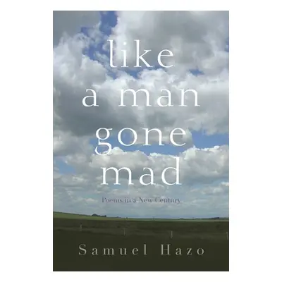 "Like a Man Gone Mad: Poems in a New Century" - "" ("Hazo Samuel")