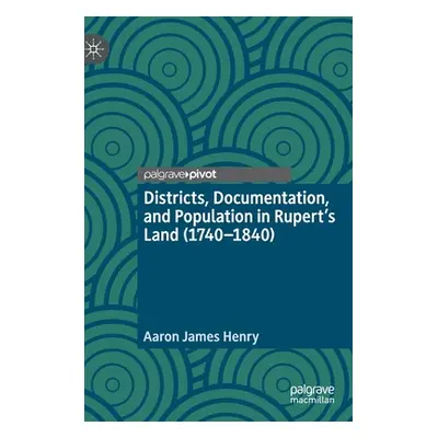 "Districts, Documentation, and Population in Rupert's Land (1740-1840)" - "" ("Henry Aaron James