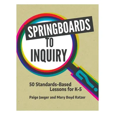 "Springboards to Inquiry: 50 Standards-Based Lessons for K-5" - "" ("Jaeger Paige")