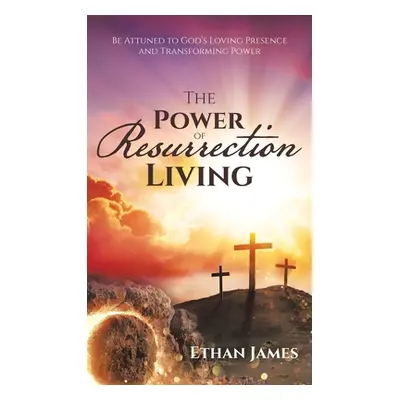 "The Power of Resurrection Living: Be Attuned to God's Loving Presence and Transforming Power" -