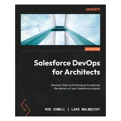 "Salesforce DevOps for Architects: Discover tools and techniques to optimize the delivery of you