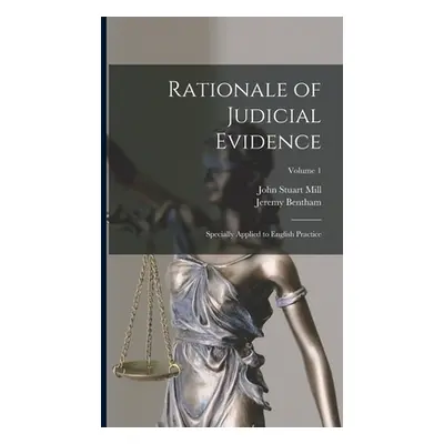 "Rationale of Judicial Evidence: Specially Applied to English Practice; Volume 1" - "" ("Mill Jo