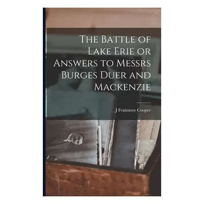 "The Battle of Lake Erie or Answers to Messrs Burges Duer and Mackenzie" - "" ("Cooper J. Fenimo