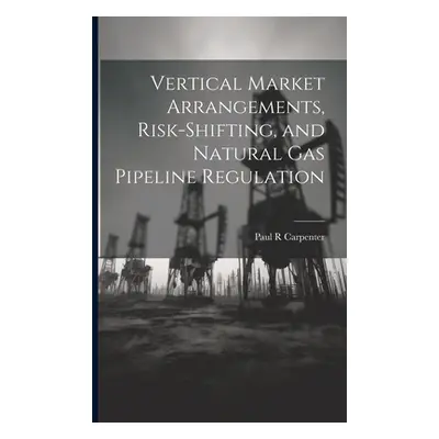 "Vertical Market Arrangements, Risk-shifting, and Natural gas Pipeline Regulation" - "" ("Carpen