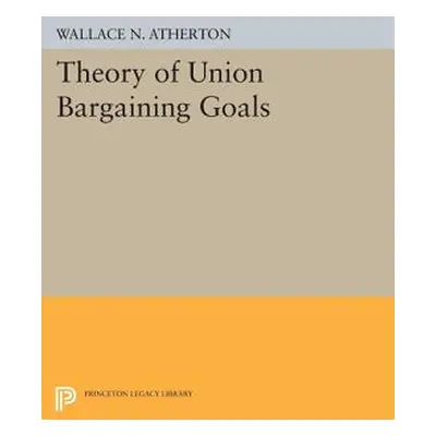 "Theory of Union Bargaining Goals" - "" ("Atherton Wallace N.")