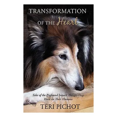 "Transformation of the Heart: Tales of the Profound Impact Therapy Dogs Have on Their Humans" - 