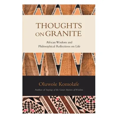 "Thoughts on Granite: African Wisdom and Philosophical Reflections on Life" - "" ("Komolafe Oluw