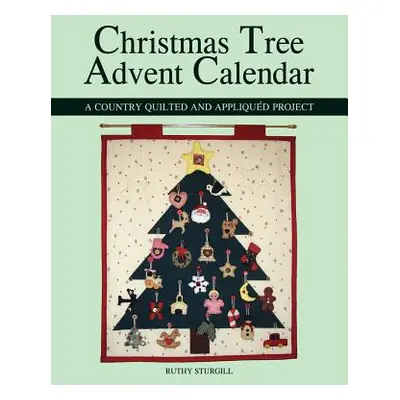 "Christmas Tree Advent Calendar: A Country Quilted and Appliqud Project" - "" ("Sturgill Ruthy")