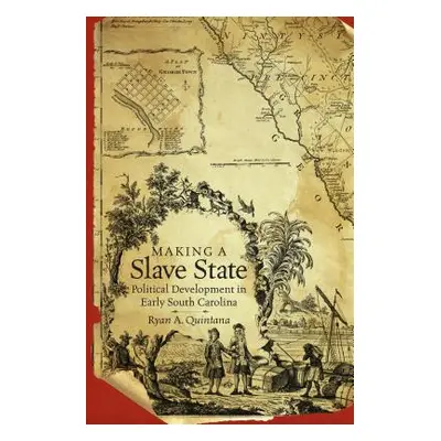 "Making a Slave State: Political Development in Early South Carolina" - "" ("Quintana Ryan A.")