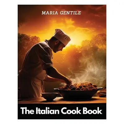 "The Italian Cook Book: The Art of Eating Well" - "" ("Maria Gentile")