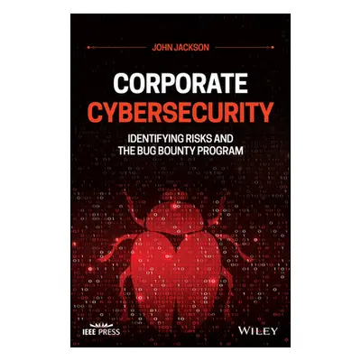 "Corporate Cybersecurity: Identifying Risks and the Bug Bounty Program" - "" ("Jackson John")