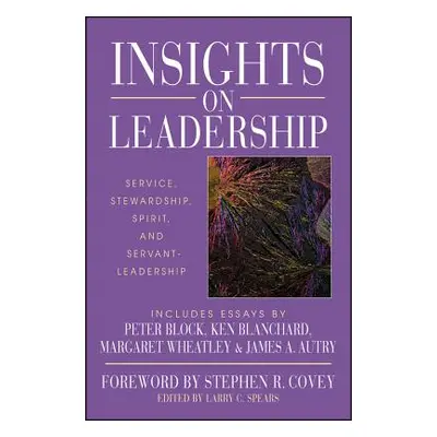 "Insights on Leadership: Service, Stewardship, Spirit, and Servant-Leadership" - "" ("Spears Lar