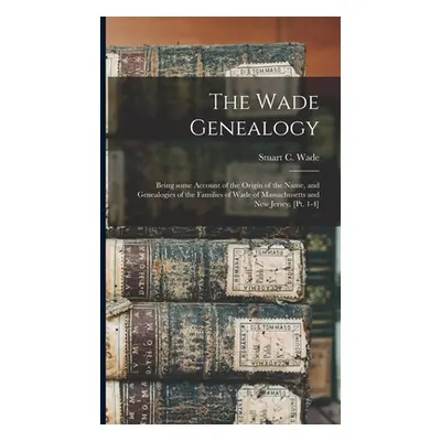 "The Wade Genealogy: Being Some Account of the Origin of the Name, and Genealogies of the Famili