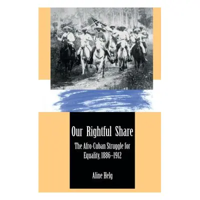 "Our Rightful Share: The Afro-Cuban Struggle for Equality, 1886-1912" - "" ("Helg Aline")