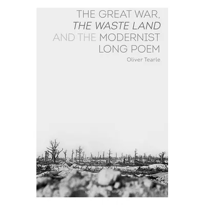 "The Great War, the Waste Land and the Modernist Long Poem" - "" ("Tearle Oliver")