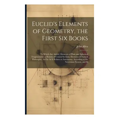 "Euclid's Elements of Geometry, the First Six Books: To Which Are Added, Elements of Plain and S