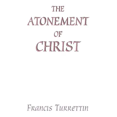 "The Atonement of Christ" - "" ("Turrettin Francis")