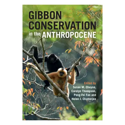 "Gibbon Conservation in the Anthropocene" - "" ("Cheyne Susan M.")