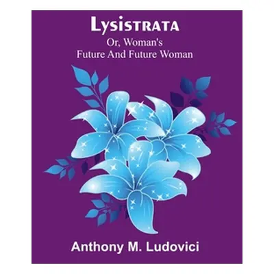 "Lysistrata; or, woman's future and future woman" - "" ("Ludovici Anthony M.")