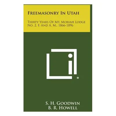 "Freemasonry in Utah: Thirty Years of Mt. Moriah Lodge No. 2, F. and A. M., 1866-1896" - "" ("Go