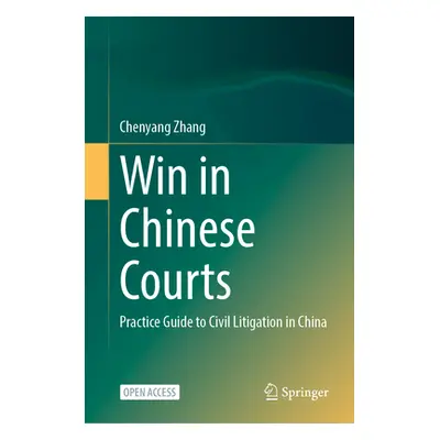 "Win in Chinese Courts: Practice Guide to Civil Litigation in China" - "" ("Zhang Chenyang")