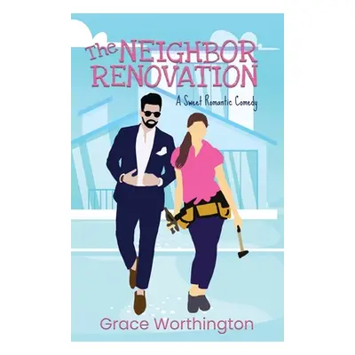 "The Neighbor Renovation: A Sweet Romantic Comedy" - "" ("Worthington Grace")