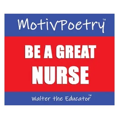 "MotivPoetry: Be a Great Nurse" - "" ("Walter the Educator")