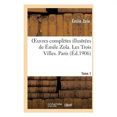 "Oeuvres Compltes Illustres de mile Zola. Les Trois Villes. Paris. Tome 1" - "" ("Zola mile")