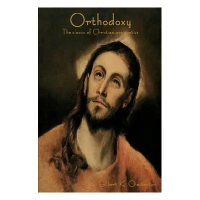 "Orthodoxy: The Classic of Christian Apologetics" - "" ("Chesterton G. K.")