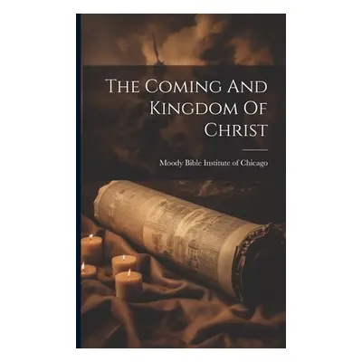 "The Coming And Kingdom Of Christ" - "" ("Moody Bible Institute of Chicago")