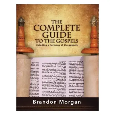 "The Complete Guide To The Gospels: Including a harmony of the Gospels" - "" ("Morgan Brandon")