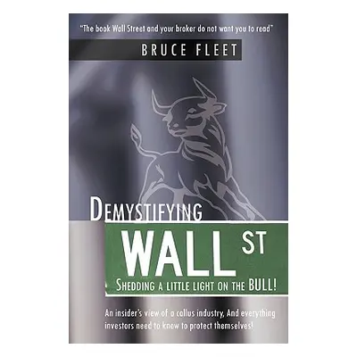 "Demystifying Wall Street: Shedding a little light on the BULL!" - "" ("Fleet Bruce")