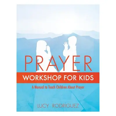 "Prayer Workshop for Kids" - "" ("Rodriguez Lucy")