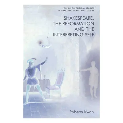 "Shakespeare, the Reformation and the Interpreting Self" - "" ("Kwan Roberta")