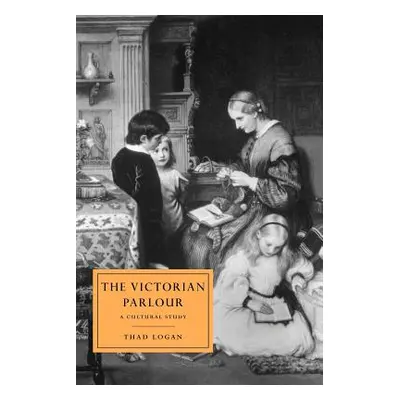 "The Victorian Parlour: A Cultural Study" - "" ("Logan Thad")