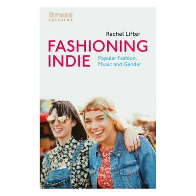 "Fashioning Indie: Popular Fashion, Music and Gender" - "" ("Lifter Rachel")