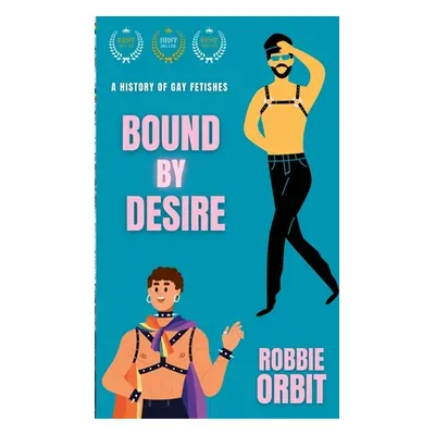 "Bound by Desire: A History of Gay Fetishes" - "" ("Orbit Robbie")