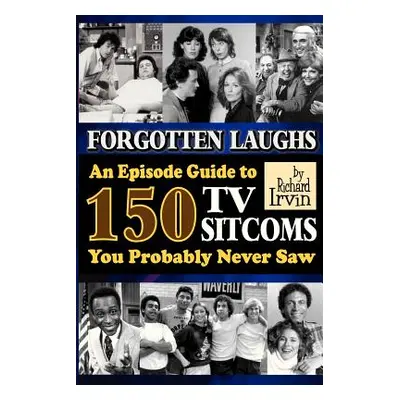 "Forgotten Laughs: An Episode Guide to 150 TV Sitcoms You Probably Never Saw" - "" ("Irvin Richa