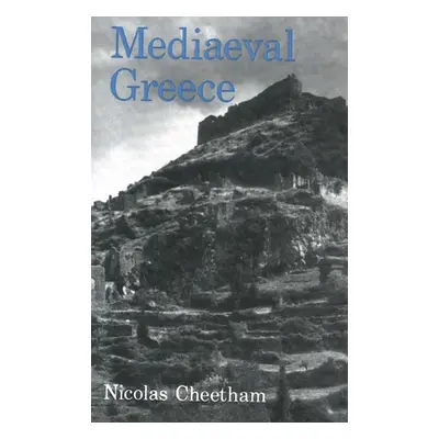 "Mediaeval Greece" - "" ("Cheetham Nicolas")