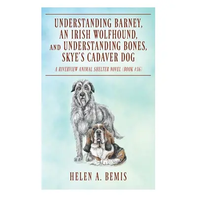 "Understanding Barney, An Irish Wolfhound, and Understanding Bones, Skye's Cadaver Dog: A Riverv