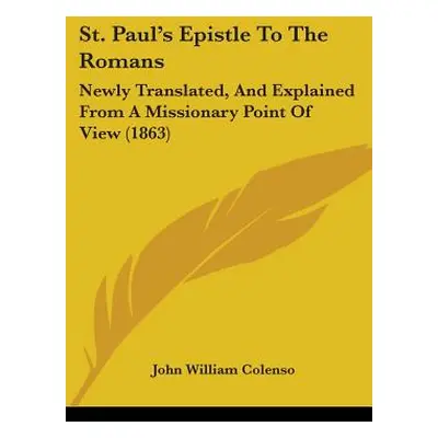 "St. Paul's Epistle To The Romans: Newly Translated, And Explained From A Missionary Point Of Vi