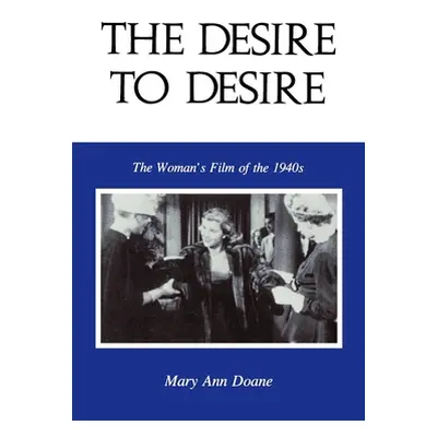 "The Desire to Desire: The Woman S Film of the 1940s" - "" ("Doane Mary Anne")