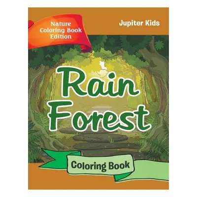 "Rain Forest Coloring Book: Nature Coloring Book Edition" - "" ("Jupiter Kids")