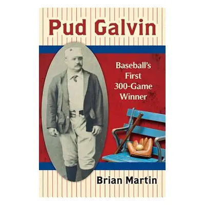 "Pud Galvin" - "" ("Martin Brian")